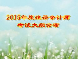 2015年度注冊(cè)會(huì)計(jì)師考試大綱公布