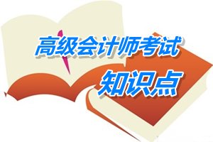 2015高級會計(jì)師考試《高級會計(jì)實(shí)務(wù)》第二章預(yù)學(xué)習(xí)知識點(diǎn)匯總