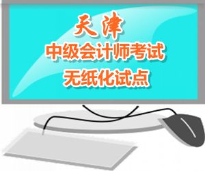 天津2015年中級(jí)會(huì)計(jì)職稱考試實(shí)行無(wú)紙化考試試點(diǎn)