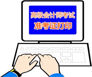 浙江省2015高級(jí)會(huì)計(jì)師考試準(zhǔn)考證打印時(shí)間