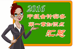 2016中級會計職稱《中級會計實(shí)務(wù)》第一章知識點(diǎn)預(yù)習(xí)匯總