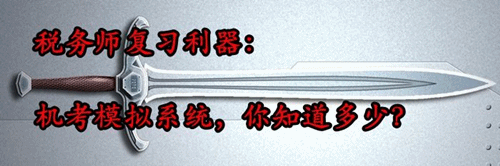 稅務(wù)師復(fù)習(xí)利器：機(jī)考模擬系統(tǒng) 你知道多少？