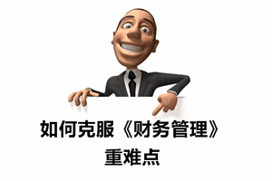 中級職稱《財務(wù)管理》的重難點應(yīng)如何克服？