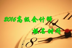 2016年高級會計(jì)師考試報(bào)名時(shí)間