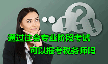 通過(guò)注會(huì)專業(yè)階段考試后可以報(bào)考稅務(wù)師嗎