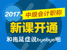 2017年中級會計職稱預(yù)習班新課開通 馬上學(xué)習 拒絕拖延