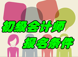 2017年初級(jí)會(huì)計(jì)師考試報(bào)名條件是什么？