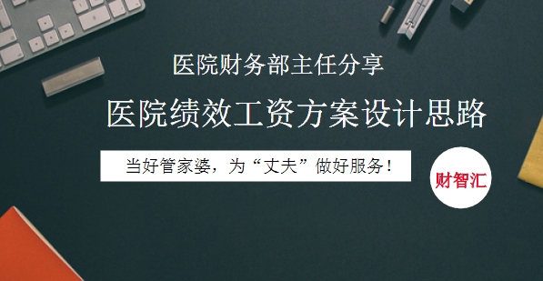 【會計(jì)人財(cái)智匯】醫(yī)院財(cái)務(wù)部主任分享醫(yī)院績效工資方案設(shè)計(jì)思路