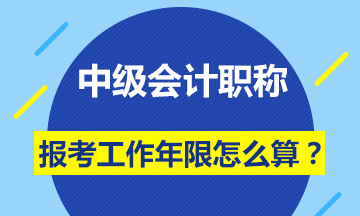 會計中級職稱報名條件的工作年限怎么計算？