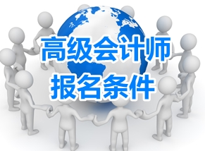 浙江2018年高級(jí)會(huì)計(jì)職稱考試報(bào)名條件