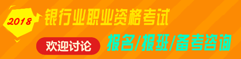 2018年銀行業(yè)職業(yè)資格（初級(jí)、中級(jí)）考試報(bào)名、輔導(dǎo)免費(fèi)咨詢 歡迎討論