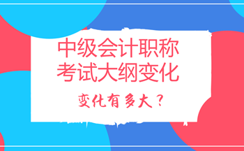 2018年中級(jí)會(huì)計(jì)職稱考試大綱變化多嗎？