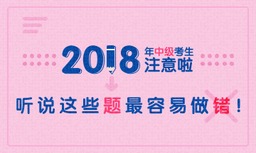 2018年中級會計職稱易錯題專家點(diǎn)評大匯總