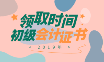 2019年河北初級會計證書領(lǐng)取時間你知道嗎？