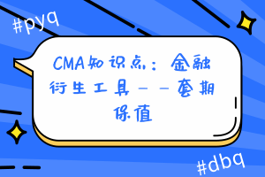 CMA知識(shí)點(diǎn)：金融衍生工具——套期保值