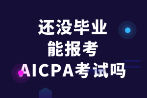 還沒(méi)畢業(yè)的應(yīng)屆生能報(bào)考AICPA考試嗎？