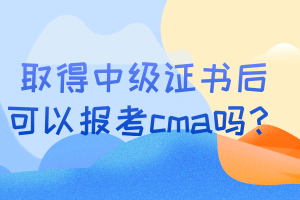 取得中級(jí)證書后可以報(bào)考cma嗎？