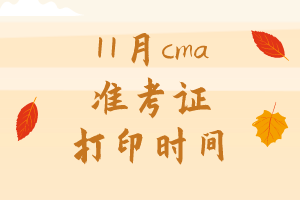 11月cma準(zhǔn)考證打印時(shí)間是哪天？