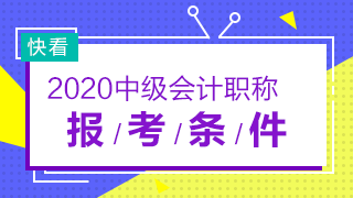 河北2020年中級(jí)會(huì)計(jì)職稱報(bào)名條件已公布！