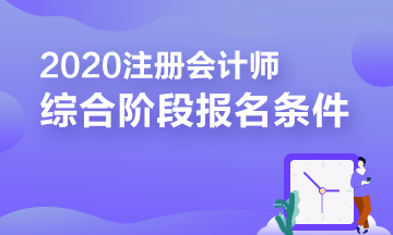 報(bào)考2020注冊(cè)會(huì)計(jì)師綜合階段需要滿(mǎn)足的條件你知道嗎？