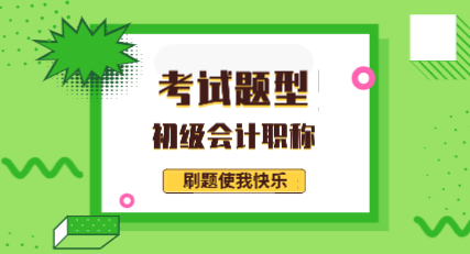 福建龍巖2020年會計初級考試題型都有哪些？