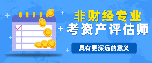 非財(cái)會(huì)專業(yè)考生考資產(chǎn)評(píng)估師的意義