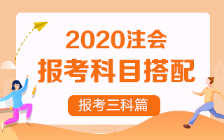 2020注冊(cè)會(huì)計(jì)師考試 想報(bào)考三門該如何搭配？