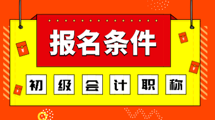 2020年會(huì)計(jì)初級職稱的報(bào)考條件是什么？