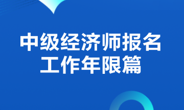 經(jīng)濟(jì)師報(bào)名工作年限