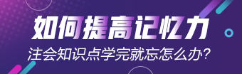 注會(huì)知識(shí)點(diǎn)學(xué)完就忘怎么辦？如何能提高記憶力？