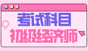 初級經(jīng)濟(jì)師考試科目安排你清楚嗎？