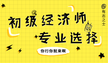 初級經(jīng)濟師專業(yè)不會選？五招幫你解決選擇恐懼癥！