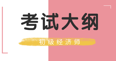 2020初級(jí)經(jīng)濟(jì)師考試大綱你看了嗎？