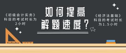 做題速度慢 考試時(shí)間不夠用？做好這幾點(diǎn)提高初級(jí)會(huì)計(jì)解題速度！