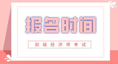 2020年初級(jí)經(jīng)濟(jì)師報(bào)名時(shí)間在啥時(shí)候？