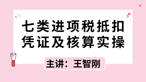 七類(lèi)進(jìn)項(xiàng)稅抵扣憑證及核算實(shí)操，速速拿走！