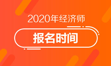 2020年高級經(jīng)濟(jì)師報名時間