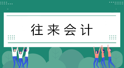 往來會計(jì)工作量好大？看看往來會計(jì)的工作內(nèi)容！
