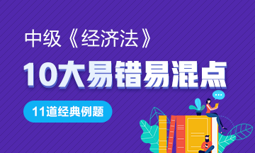 中級(jí)《經(jīng)濟(jì)法》11道經(jīng)典例題助你掌握10大易錯(cuò)易混點(diǎn)！GO>