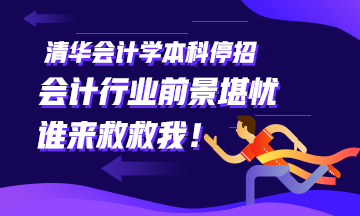 清華大學(xué)會計(jì)學(xué)本科停招~會計(jì)行業(yè)前景堪憂！學(xué)財(cái)務(wù)的怎么辦！