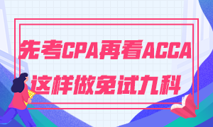 為什么建議你先考CPA再考ACCA 這樣做免試九門科目！