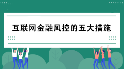 互聯(lián)網(wǎng)金融風(fēng)控的五大措施包括哪些？