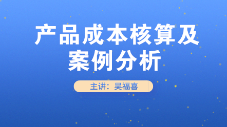 初級(jí)會(huì)計(jì)必學(xué)！產(chǎn)品成本核算及案例分析