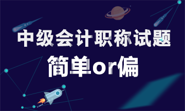 為什么同一批考生參加中級(jí)會(huì)計(jì)職稱考試有人說簡單有人說偏