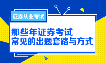 【解析】那些年證券從業(yè)考試的出題方式與套路！別掉坑！