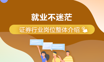 就業(yè)不迷茫！證券行業(yè)崗位整體介紹！