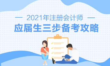 【報考指南】2021年CPA應(yīng)屆畢業(yè)生三步備考攻略來啦！