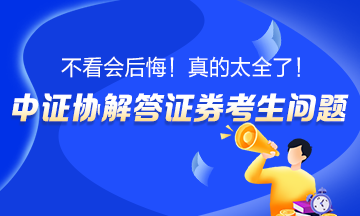 【必須看！】中證協(xié)解答證券考生問題！