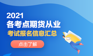 2021各考點(diǎn)期貨從業(yè)人員考試報(bào)名信息分享！來了解