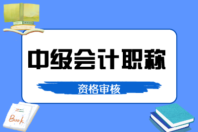 2021年寧夏固原中級會計(jì)師資格審核方式你知道嗎？